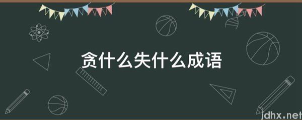贪什么失什么成语(图1)