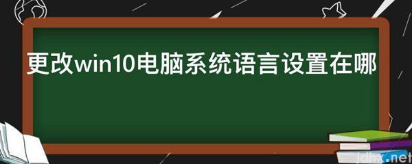 更改win10电脑系统语言设置在哪(图1)