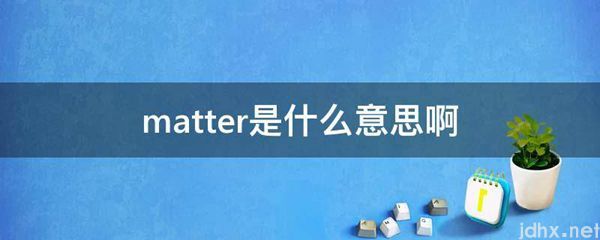 matter的意思是什么啊(图1)