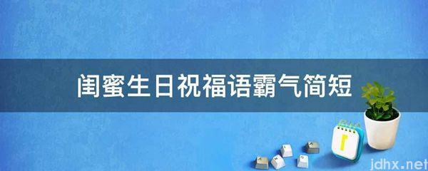闺蜜生日祝福语霸气简短(图1)