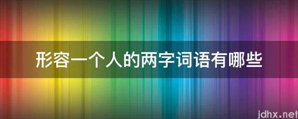 形容一个人的两字词语有哪些(图1)