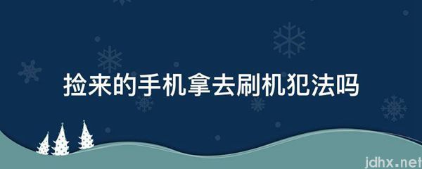 捡来的手机拿去刷机犯法吗(图1)