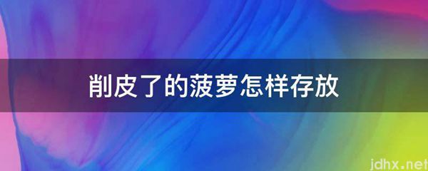 削皮了的菠萝怎样存放(图1)