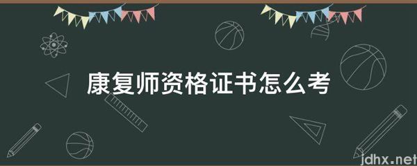 康复师资格证书怎么考(图1)