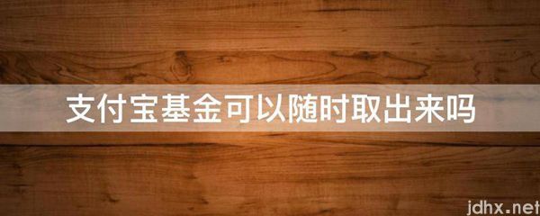 支付宝基金可以随时取出来吗(图1)