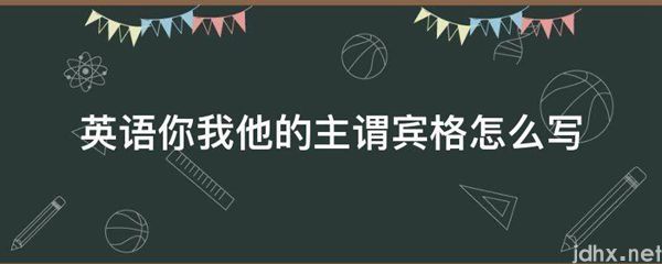 英语你我他的主谓宾格怎么写(图1)