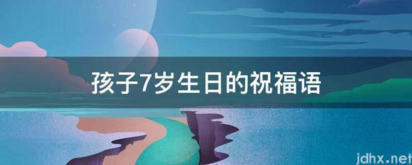 孩子7岁生日的祝福语(图1)