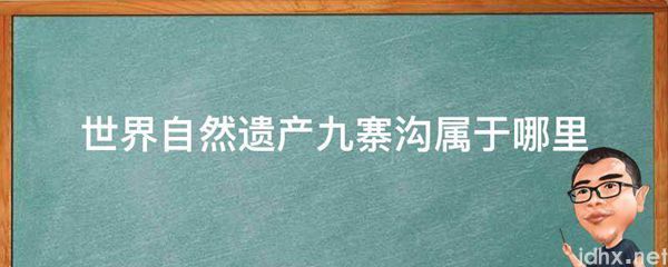 世界自然遗产九寨沟属于哪里(图1)