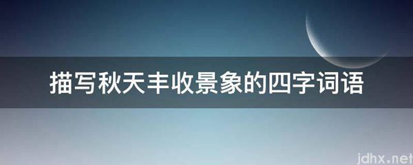 描写秋天丰收景象的四字词语(图1)