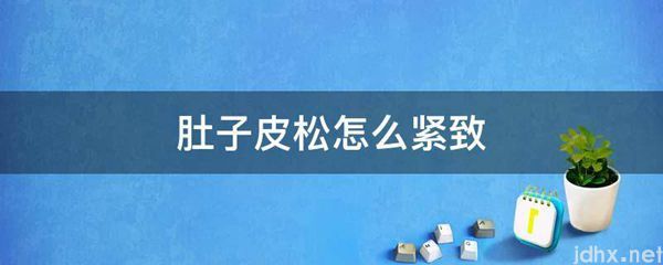 肚子皮松怎么紧致(图1)