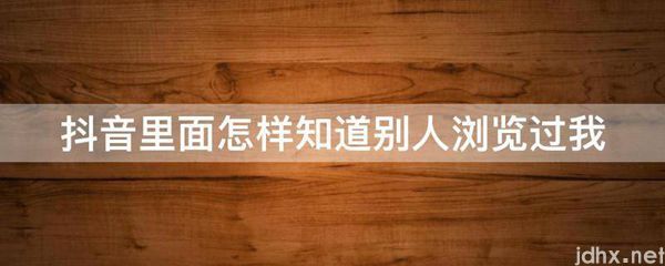 抖音里面怎样知道别人浏览过我(图1)