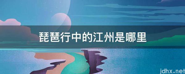 琵琶行中的江州是哪里(图1)