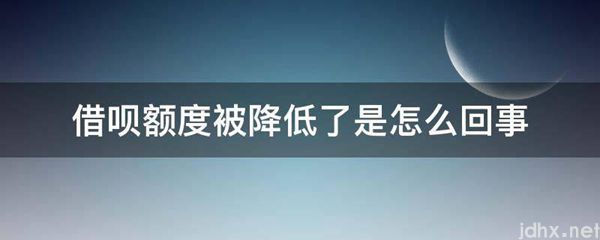 借呗额度被降低了是怎么回事(图1)