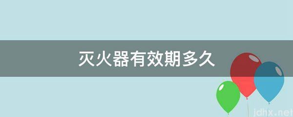 灭火器有效期多久(图1)