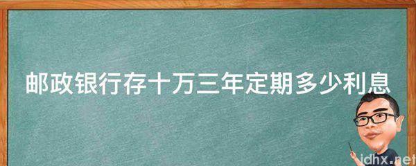 邮政银行存十万三年定期多少利息(图1)
