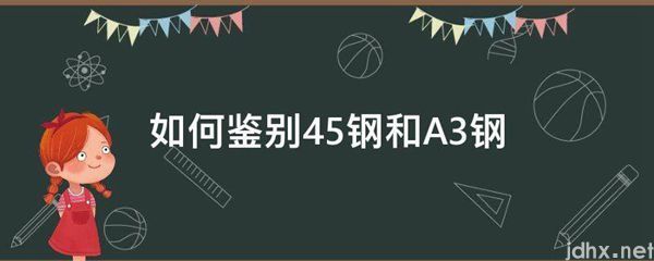 如何鉴别45钢和A3钢(图1)