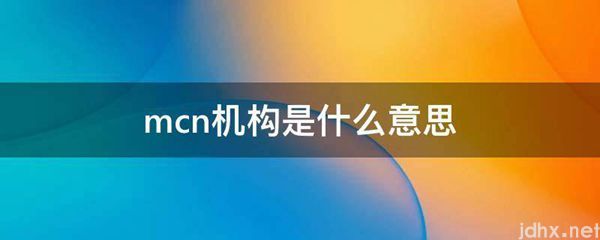 mcn机构的意思是什么(图1)