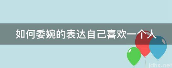 如何委婉的表达自己喜欢一个人(图1)
