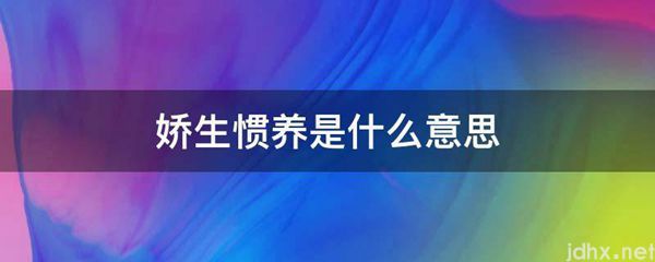 娇生惯养的意思是什么(图1)