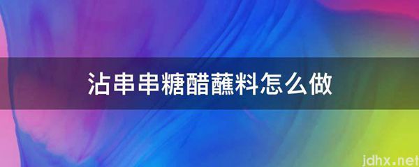 沾串串糖醋蘸料怎么做(图1)
