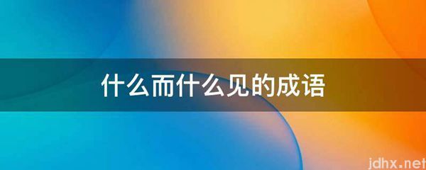 什么而什么见的成语(图1)