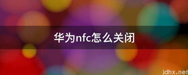 华为nfc怎么关闭(图1)