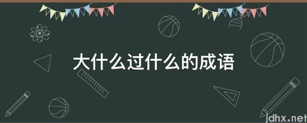 大什么过什么的成语(图1)