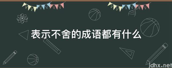 表示不舍的成语都有什么(图1)