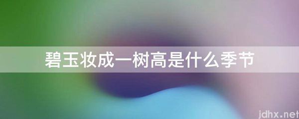碧玉妆成一树高是什么季节(图1)