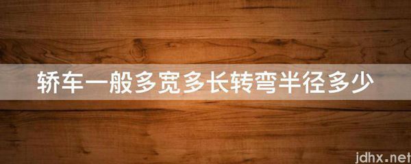 轿车一般多宽多长转弯半径多少(图1)