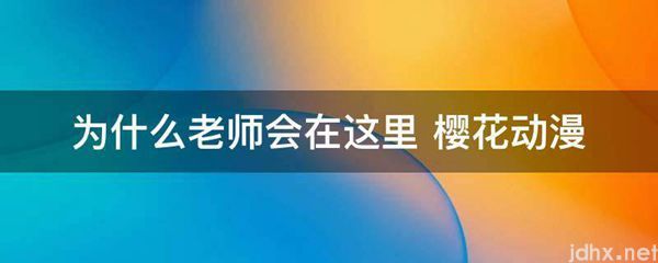 为什么老师会在这里 樱花动漫(图1)
