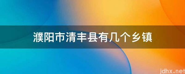 濮阳市清丰县有几个乡镇(图1)