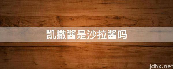 凯撒酱是沙拉酱吗(图1)