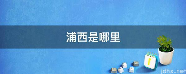 浦西是哪里(图1)