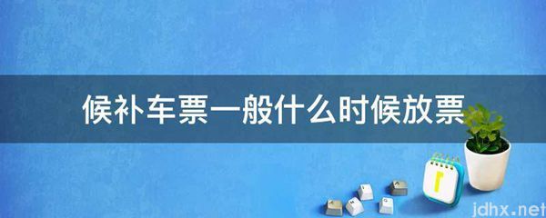 候补车票一般什么时候放票(图1)