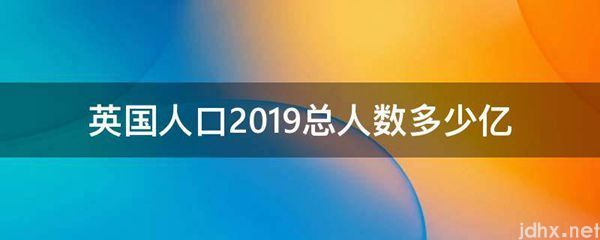 英国人口2019总人数多少亿(图1)