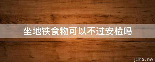 坐地铁食物可以不过安检吗(图1)