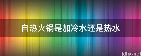 自热火锅是加冷水还是热水(图1)