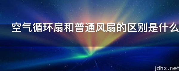 空气循环扇和普通风扇的区别是什么图片(图1)