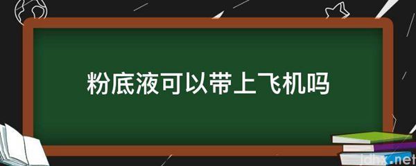 粉底液可以带上飞机吗(图1)