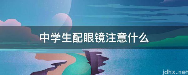 中学生配眼镜注意什么(图1)