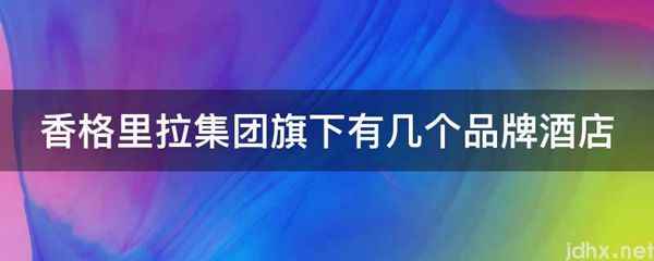 香格里拉集团旗下有几个品牌酒店(图1)