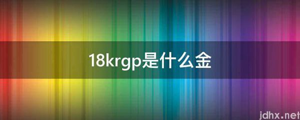 18krgp是什么金(图1)