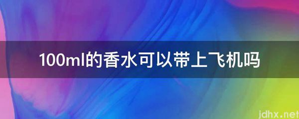 100ml的香水可以带上飞机吗(图1)