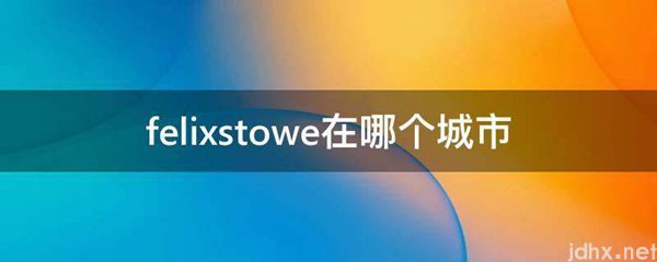 felixstowe在哪个城市(图1)