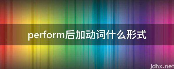 perform后加动词什么形式(图1)