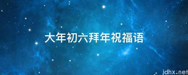大年初六拜年祝福语(图1)