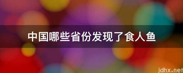 中国哪些省份发现了食人鱼(图1)