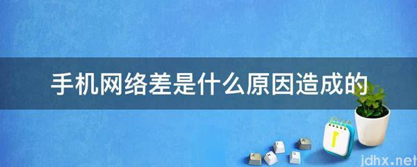 手机网络差是什么原因造成的(图1)