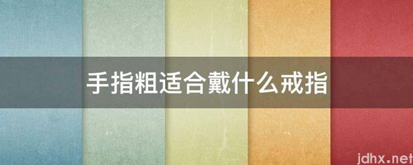 手指粗适合戴什么戒指(图1)